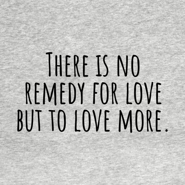 There-is-no-remedy-for-love-but-to-love-more. by Nankin on Creme